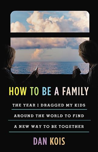 How to Be a Family: The Year I Dragged My Kids Around the World to Find a New Way to Be Together von LITTLE, BROWN